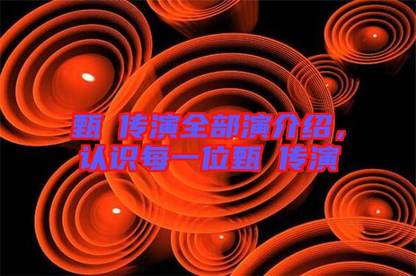 甄嬛傳演全部演介紹,認識每一位甄嬛傳演