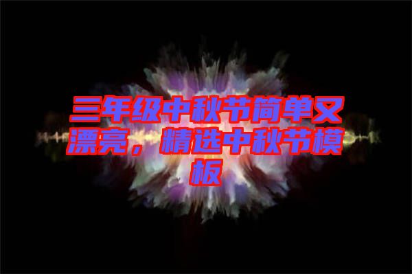 三年級(jí)中秋節(jié)簡(jiǎn)單又漂亮,精選中秋節(jié)模板