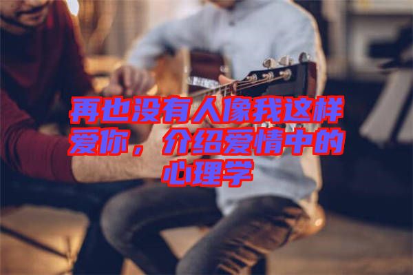 再也沒有人像我這樣愛你,介紹愛情中的心理學(xué)