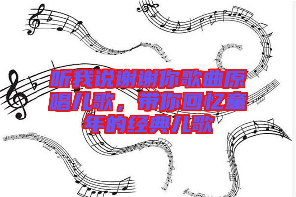 聽我說謝謝你歌曲原唱兒歌,帶你回憶童年的經典兒歌