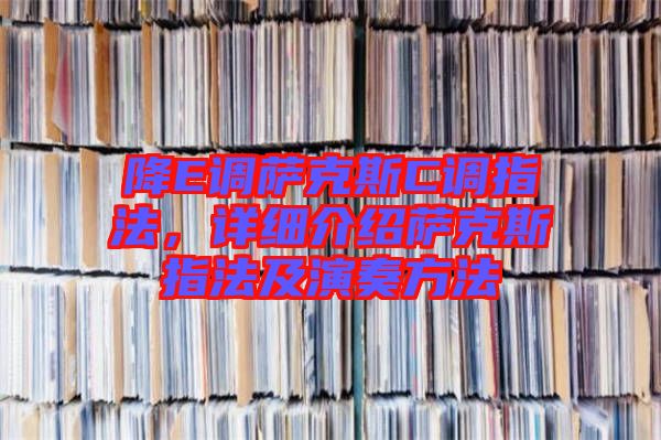 降E調(diào)薩克斯C調(diào)指法,詳細(xì)介紹薩克斯指法及演奏方法
