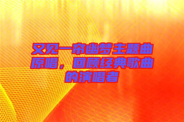 又見一簾幽夢主題曲原唱,回顧經典歌曲的演唱者