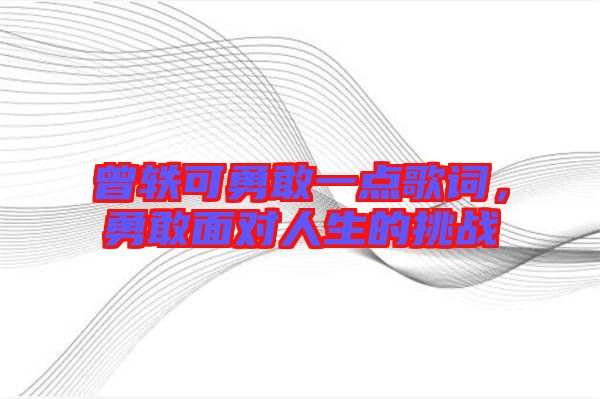 曾軼可勇敢一點(diǎn)歌詞,勇敢面對人生的挑戰(zhàn)