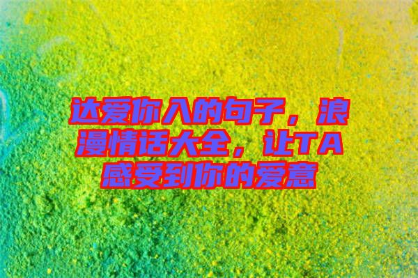 達愛你入的句子,浪漫情話大全,讓TA感受到你的愛意
