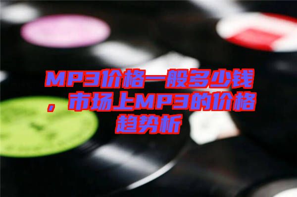 MP3價格一般多少錢,市場上MP3的價格趨勢析