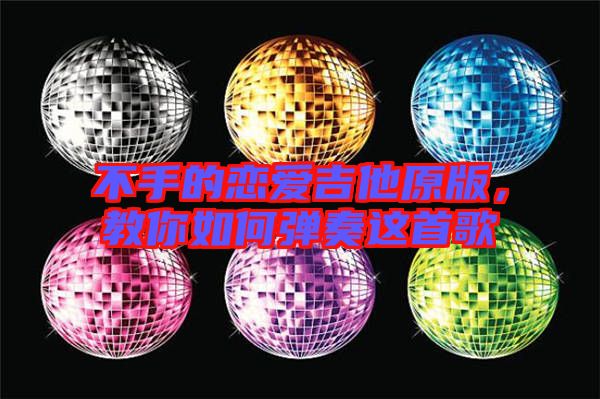 不手的戀愛(ài)吉他原版,教你如何彈奏這首歌