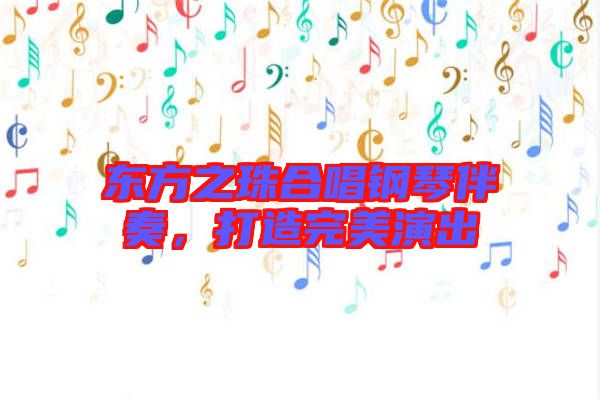 東方之珠合唱鋼琴伴奏，打造完美演出