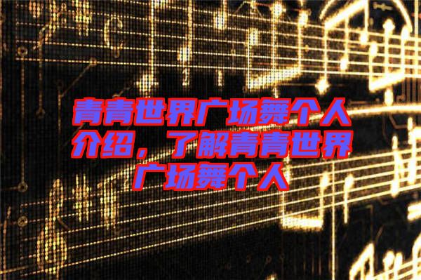 青青世界廣場舞個人介紹,了解青青世界廣場舞個人