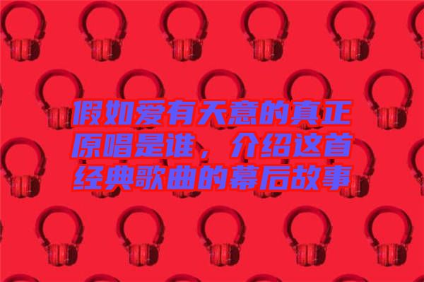 假如愛有天意的真正原唱是誰,介紹這首經(jīng)典歌曲的幕后故事
