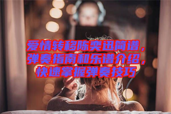 愛情轉移陳奕迅簡譜,彈奏指南和樂譜介紹,快速掌握彈奏技巧