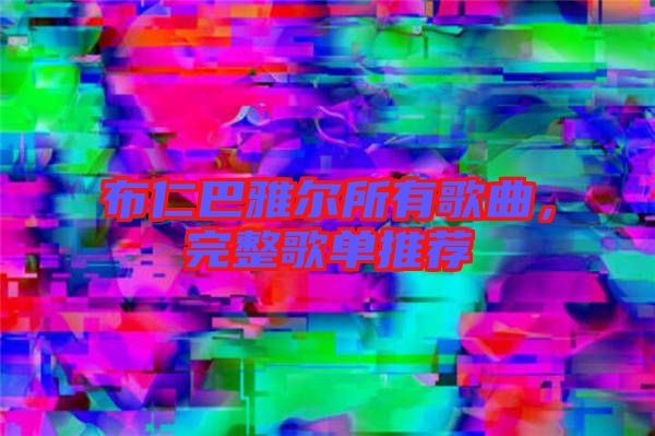 布仁巴雅爾所有歌曲,完整歌單推薦