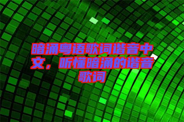 暗涌粵語歌詞諧音中文,聽懂暗涌的諧音歌詞