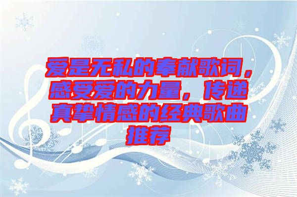 愛是無私的奉獻歌詞,感受愛的力量,傳遞真摯情感的經典歌曲推薦