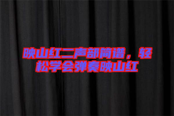 映山紅二聲部簡(jiǎn)譜,輕松學(xué)會(huì)彈奏映山紅