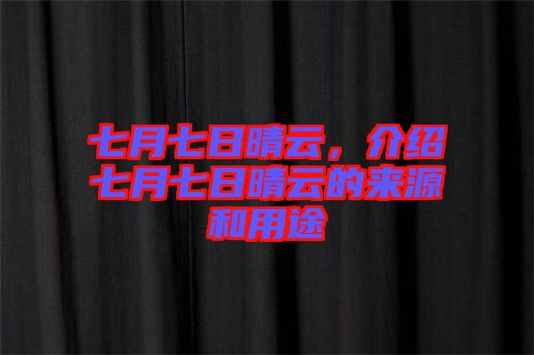 七月七日晴云,介紹七月七日晴云的來源和用途