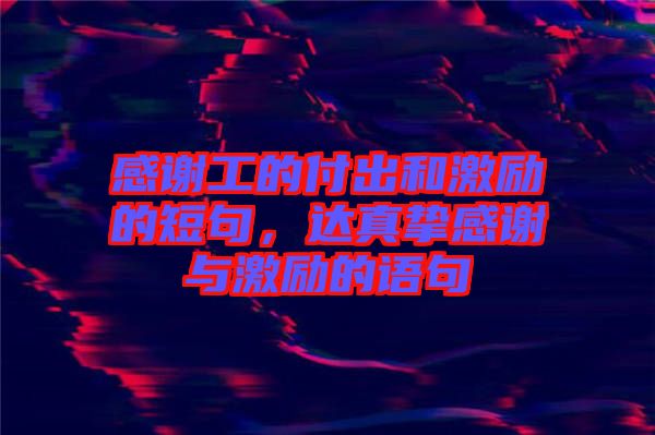 感謝工的付出和激勵的短句,達(dá)真摯感謝與激勵的語句