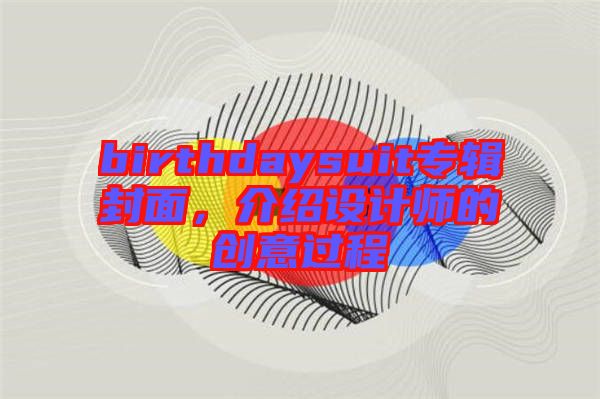 birthdaysuit專輯封面,介紹設(shè)計(jì)師的創(chuàng)意過(guò)程