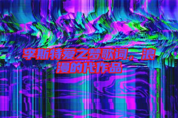 李斯特愛之夢歌詞,浪漫的代作品