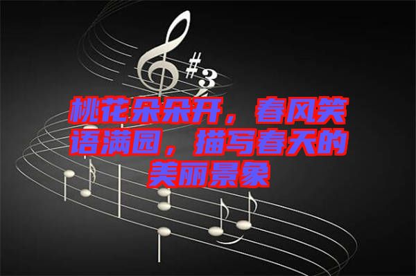 桃花朵朵開，春風笑語滿園，描寫春天的美麗景象