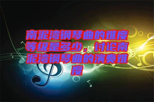 南泥灣鋼琴曲的難度等級是多少，討論南泥灣鋼琴曲的演奏難度