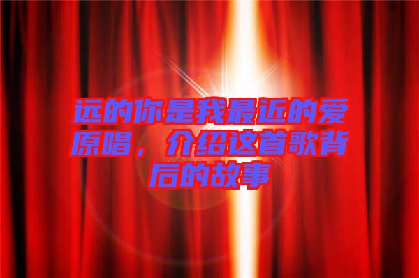 遠的你是我最近的愛原唱,介紹這首歌背后的故事
