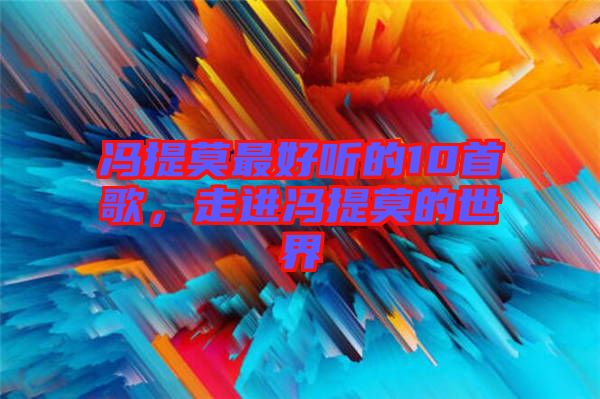馮提莫最好聽的10首歌,走進馮提莫的世界