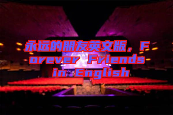 永遠的朋友英文版,Forever Friends in English