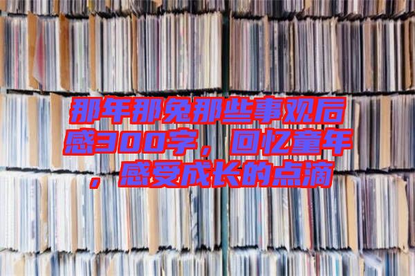 那年那兔那些事觀后感300字,回憶童年,感受成長的點滴