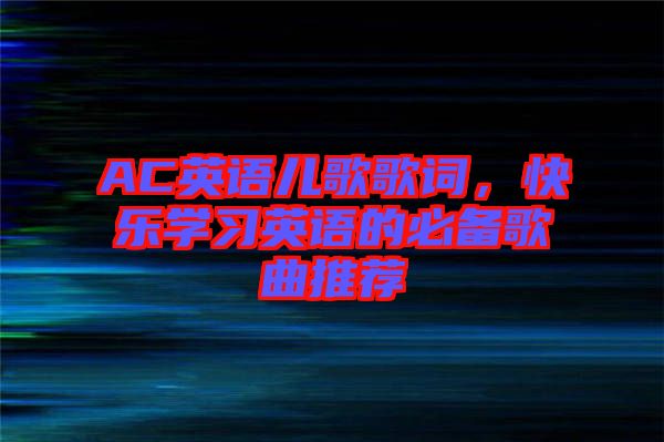 AC英語兒歌歌詞,快樂學習英語的必備歌曲推薦