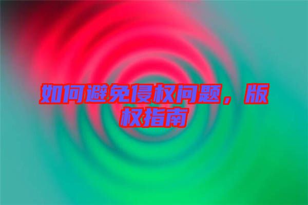 如何避免侵權(quán)問題,版權(quán)指南