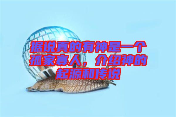 據(jù)說真的有神是一個(gè)孤家寡人,介紹神的起源和傳說