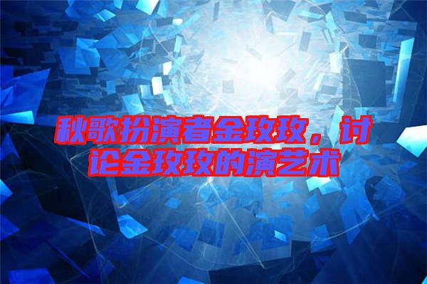 秋歌扮演者金玫玫,討論金玫玫的演藝術(shù)