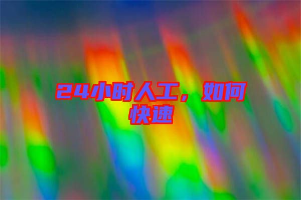 24小時(shí)人工,如何快速