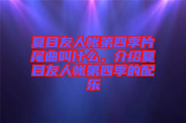 夏目友人帳第四季片尾曲叫什么,介紹夏目友人帳第四季的配樂