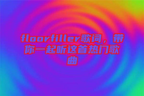 floorfiller歌詞,帶你一起聽這首熱門歌曲