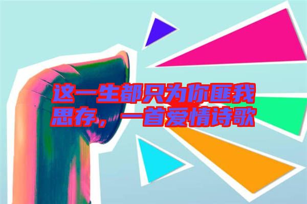 這一生都只為你匪我思存，一首愛情詩歌