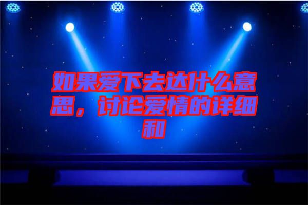 如果愛下去達什么意思,討論愛情的詳細和