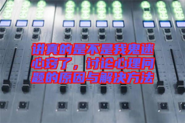 講真的是不是我鬼迷心竅了,討論心理問題的原因與解決方法