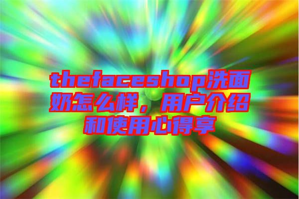 thefaceshop洗面奶怎么樣,用戶介紹和使用心得享