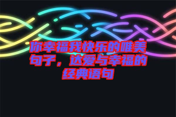 你幸福我快樂的唯美句子,達(dá)愛與幸福的經(jīng)典語句