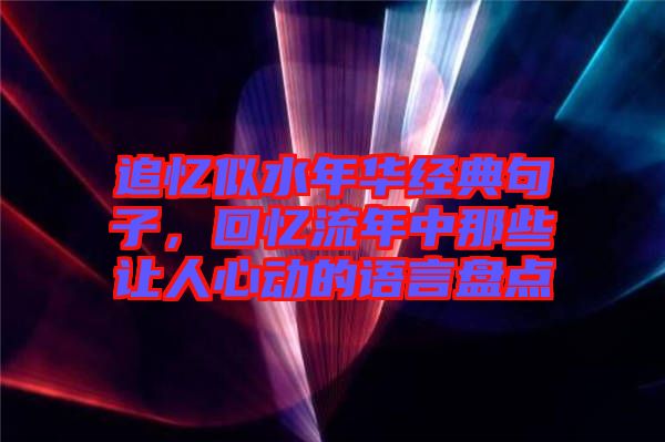 追憶似水年華經(jīng)典句子，回憶流年中那些讓人心動的語言盤點