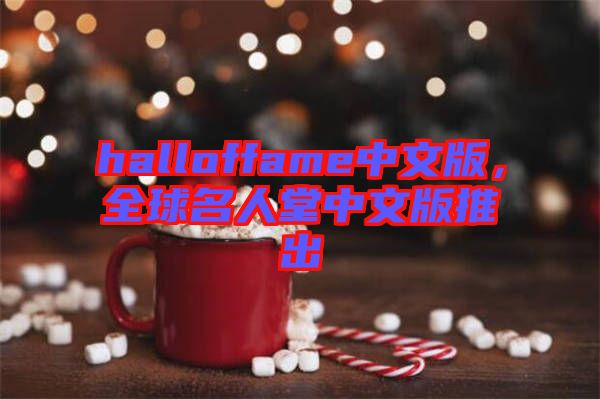 halloffame中文版，全球名人堂中文版推出