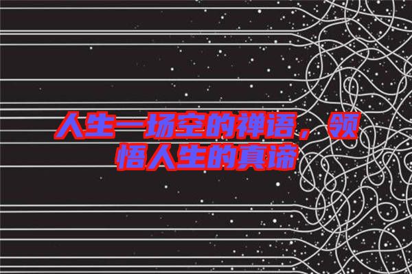 人生一場空的禪語，領悟人生的真諦