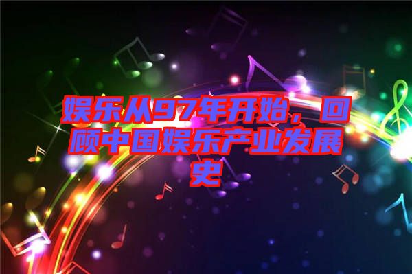 娛樂從97年開始,回顧中國娛樂產業發展史