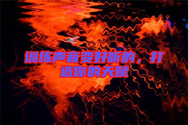 訓(xùn)練聲音變好聽的，打造你的天賦