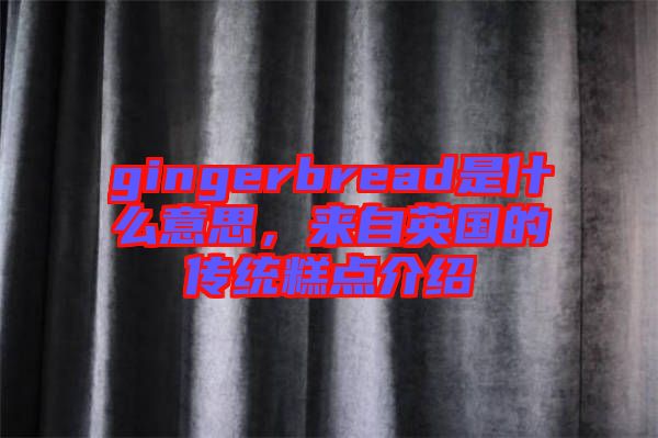 gingerbread是什么意思，來自英國的傳統(tǒng)糕點(diǎn)介紹