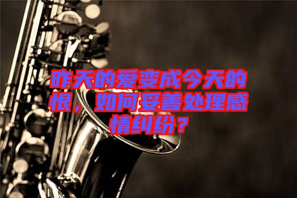 昨天的愛變成今天的恨,如何妥善處理感情糾紛?