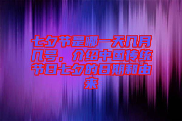 七夕節是哪一天幾月幾號，介紹中國傳統節日七夕的日期和由來