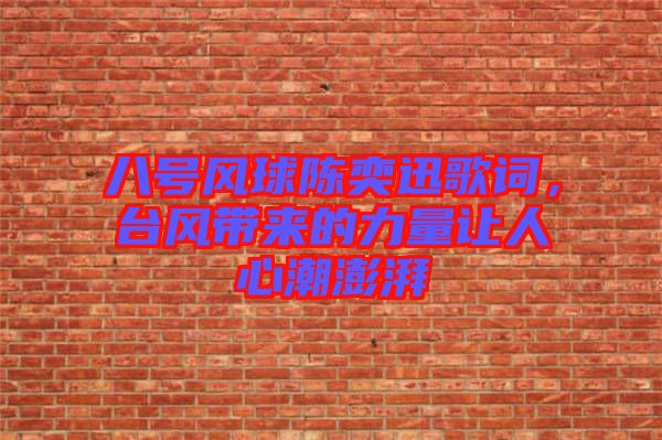 八號(hào)風(fēng)球陳奕迅歌詞,臺(tái)風(fēng)帶來(lái)的力量讓人心潮澎湃