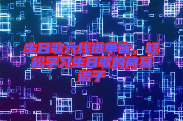生日歌六線譜單音,輕松學習生日歌的簡易譜子